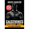Calisthenics Workout Bible: The #1 Guide for Beginners - Over 75+ Bodyweight Exercises (Photos Included)