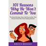 101 Reasons Why He Won't Commit To You: The Secret Fears, Doubts, and Insecurities That Prevent Most Men from Getting Married