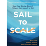 Sail to Scale: Steer Your Startup Clear of Mistakes from Launch to Exit