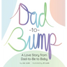Dad-to-Bump: A Love Story from Dad-to-Be to Baby