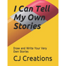 I Can Tell My Own Stories: Draw and Write Your Very Own Stories