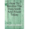 How To Receive The Holy Spirit And Power Today