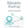 Referability Roadmap: A Guide To Building Your Referral-Based Business