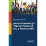 A Study Guide for Joanne Greenberg's "I Never Promised You a Rose Garden"