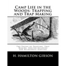 Camp Life in the Woods: Trapping and Trap Making: The Tricks of Trapping, Trap Making, Shelter Building and Wilderness Survival