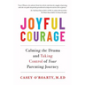 Joyful Courage: Calming the Drama and Taking Control of Your Parenting Journey