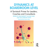Dynamics at Boardroom Level: A Tavistock Primer for Leaders, Coaches and Consultants