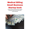 Medical Billing Small Business Startup book: Secrets to discount startup business supplies, fundraising & expert home business plan