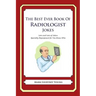 The Best Ever Book of Radiologist Jokes: Lots and Lots of Jokes Specially Repurposed for You-Know-Who