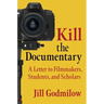 Kill the Documentary: A Letter to Filmmakers, Students, and Scholars