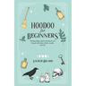 Hoodoo For Beginners: Working Magic Spells in Rootwork and Conjure with Roots, Herbs, Candles, and Oils