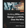Building SPAs with Django and HTML Over the Wire: Learn to build real-time single page applications with Python