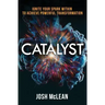 Catalyst: Ignite Your Spark Within To Achieve Powerful Transformation