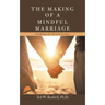 The Making of a Mindful Marriage: Mindfulness for Christian Couples