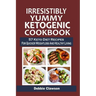 Irresistibly Yummy Ketogenic Cookbook: 57 Keto Diet Recipes For Quicker Weightloss And Healthy Living