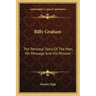 Billy Graham: The Personal Story Of The Man, His Message And His Mission