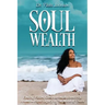 Soul Wealth: Finding Vision, Compassion, Authenticity, Abundance and Legacy in the Midst of Chaos