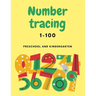 Number Tracing 1-100 For Preschool And Kindergarten: Numbers Tracing Book For Kindergarten Beginner, Preschool Numbers Tracing Math Practice Workbook