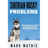 Siberian Husky: Dog Behavior Problems: How to Raise a Well Behaved Siberian Husky
