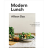 Modern Lunch: +100 Recipes for Assembling the New Midday Meal: A Cookbook