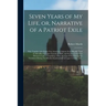Seven Years of My Life, or, Narrative of a Patriot Exile [microform]: Who Together With Eighty-two American Citizens Were Illegally Tried for Rebellio