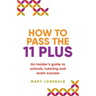 How to Pass the 11 Plus: An insider's guide to schools, tutoring and exam success