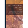 Heat-Treatment of Steel: A Comprehensive Treatise On the Hardening, Tempering, Annealing and Casehardening of Various Kinds of Steel, Including