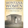 Montana Women Homesteaders: A Field of One's Own