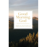 Good Morning, God: Wake-Up Devotions to Start Your Day God's Way