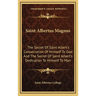 Saint Albertus Magnus: The Secret Of Saint Albert's Consecration Of Himself To God And The Secret Of Saint Albert's Dedication To Himself To Man