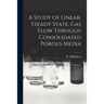 A Study of Linear, Steady State, Gas Flow Through Consolidated Porous Media