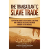 The Transatlantic Slave Trade: A Captivating Guide to the Atlantic Slave Trade and Stories of the Slaves That Were Brought to the Americas