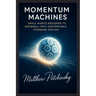 Momentum Machines: Small Habits Designed to Snowball into Unstoppable Forward Motion