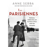 Les Parisiennes: Resistance, Collaboration, and the Women of Paris Under Nazi Occupation