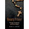 Rosary Primer: The Prayers, the Mysteries, and the New Testament