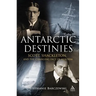 Antarctic Destinies: Scott, Shackleton, and the Changing Face of Heroism
