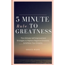 Five Minute Rule To Greatness: The Ultimate Self Improvement Strategies To Replace Negative Emotions & Achieve Your Dreams