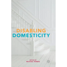 Disabling Domesticity