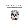 Big Data: The New Frontier for Economic and Social Insights