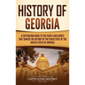 History of Georgia: A Captivating Guide to the People and Events That Shaped the History of the Peach State of the United States of America