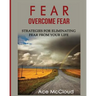 Fear: Overcome Fear: Strategies For Eliminating Fear From Your Life