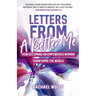Letters from a Better Me: How Becoming an Empowered Woman Transforms the World