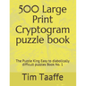 500 Large Print Cryptogram puzzle book: The Puzzle King Easy to diabolically difficult puzzles Book No. 1