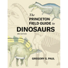 The Princeton Field Guide to Dinosaurs (Third Edition)