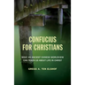 Confucius for Christians: What an Ancient Chinese Worldview Can Teach Us about Life in Christ