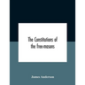 The constitutions of the free-masons: containing the history, charges, regulations, &c. of that most ancient and right worshipful fraternity: for the