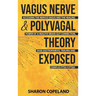 Vagus Nerve and Polyvagal Theory Exposed: Accessing the Vagus Nerve and the Healing Power of a Healthy Brain-Gut Connection, Ease Gastroparesis, Traum