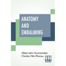 Anatomy And Embalming: A Treatise On The Science And Art Of Embalming, The Latest And Most Successful Methods Of Treatment