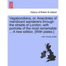 Vagabondiana, Or, Anecdotes of Mendicant Wanderers Through the Streets of London; With Portraits of the Most Remarkable ... a New Edition. [With Plate