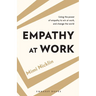 Empathy At Work: Using the Power of Empathy to Win at Work, and Change the World